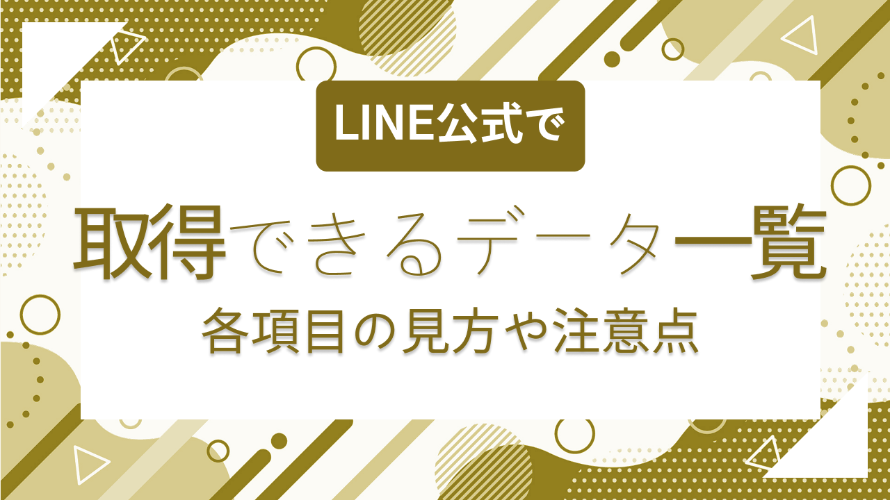 LINE公式で取得できるデータ一覧｜各項目の見方や注意点を紹介