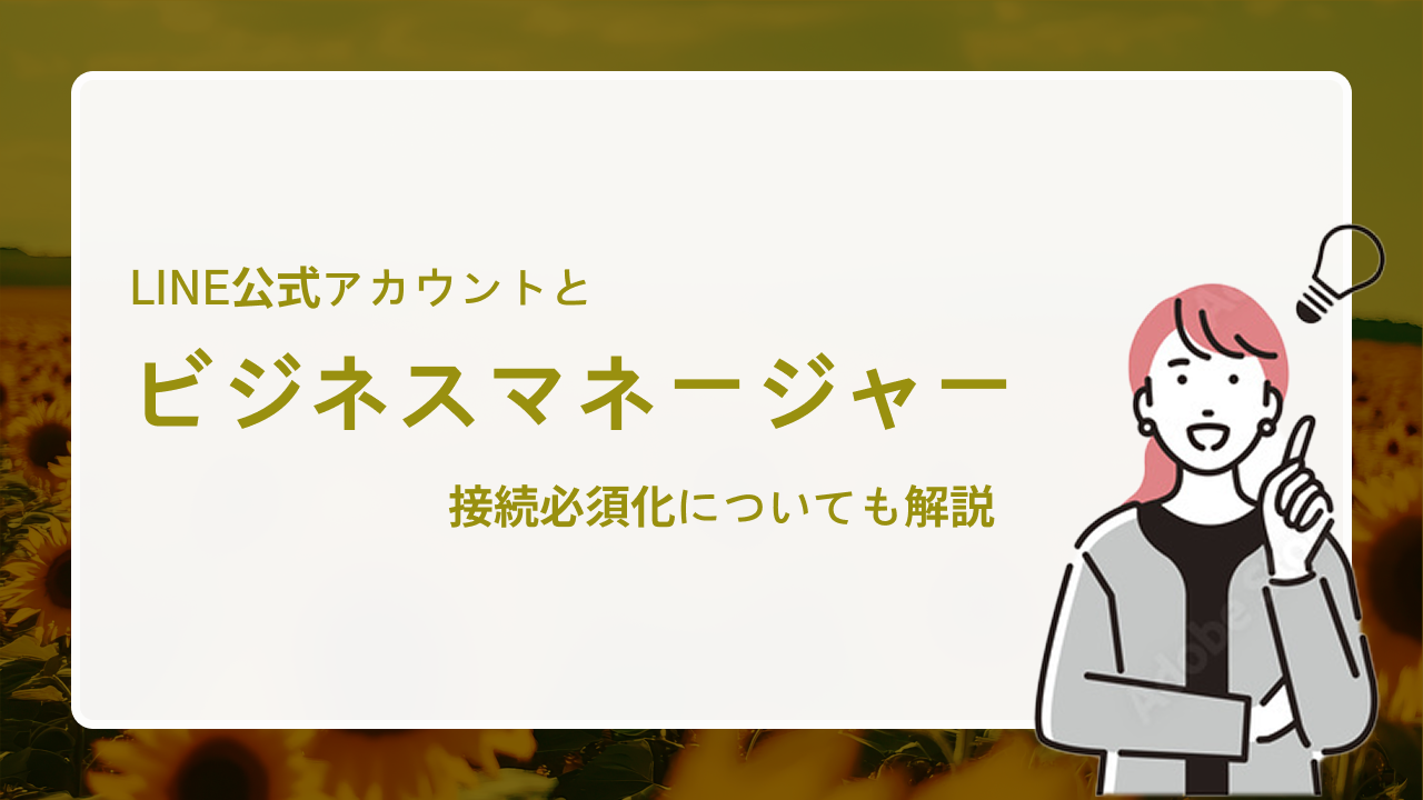 LINE「ビジネスマネージャー」の使い方と活用術　〜LINE公式アカウントとの接続必須化についても解説〜