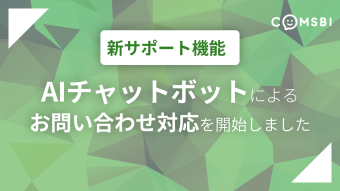【新サポート機能】COMSBIお問い合わせ時にAIチャットボットをご利用いただけるようになりました（試験導入）